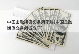 中国金融期货交易所采购(中国金融期货交易所成立于)