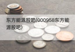 东方能源股吧(000958东方能源股吧)