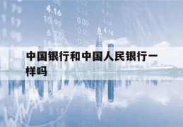 中国银行和中国人民银行一样吗(中国银行和中国人民银行一样吗牙)