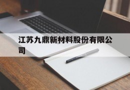 江苏九鼎新材料股份有限公司(江苏九鼎新材料股份有限公司固废处理)