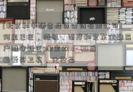 [北京和中联合投资咨询有限公司]阿里巴巴、腾讯、百度和京东金融落户雄安新区;淘宝双12- 00后最爱买卫衣、化妆品