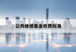 公共维修基金收费标准(邯郸公共维修基金收费标准)