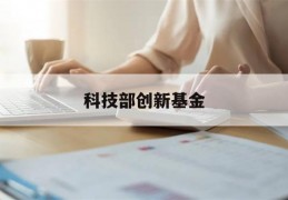 科技部创新基金(科技部创新基金网)