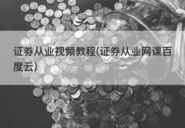 证券从业视频教程(证券从业网课百度云)