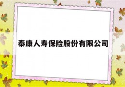 泰康人寿保险股份有限公司(泰康人寿保险股份有限公司电话)