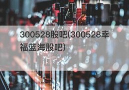 300528股吧(300528幸福蓝海股吧)