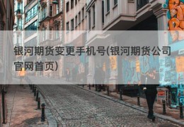 银河期货变更手机号(银河期货公司官网首页)