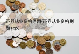 证券从业资格原题(证券从业资格刷题app)