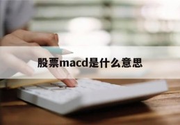 股票macd是什么意思(股票中的macd是什么意思)