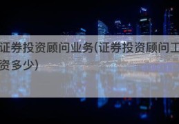 证券投资顾问业务(证券投资顾问工资多少)