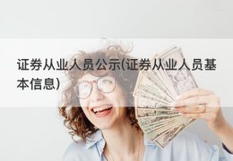 证券从业人员公示(证券从业人员基本信息)